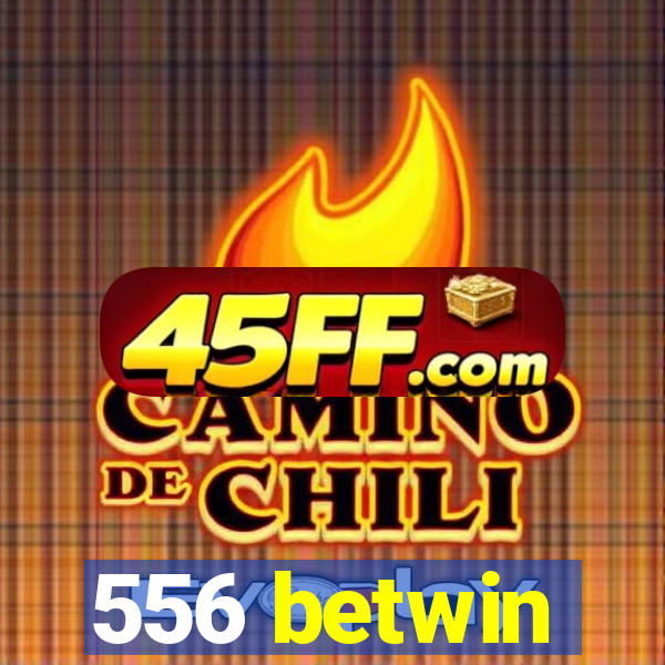 556 betwin